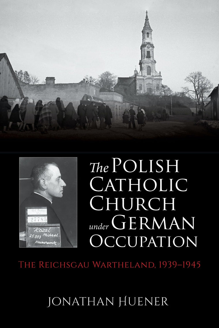 The Polish Catholic Church under German Occupation: The Reichsgau Wartheland, 1939-1945