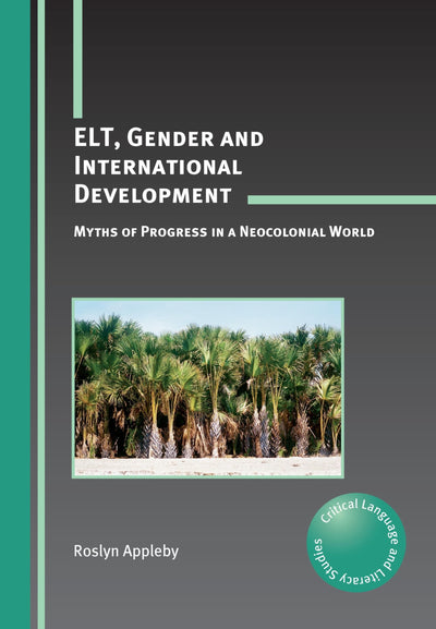 ELT, Gender and International Development: Myths of Progress in a Neocolonial World (Critical Language and Literacy Studies, 10)