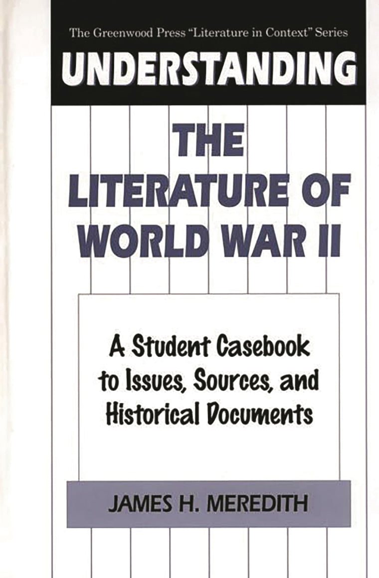 Understanding the Literature of World War II: A Student Casebook to Issues, Sources, and Historical Documents (The Greenwood Press "Literature in Context" Series)
