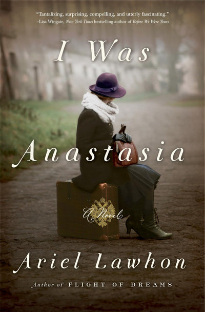 I Was Anastasia: A Novel by Ariel Lawhon