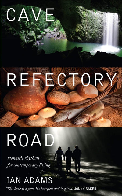 Cave Refectory Road: Monastic Rhythms for Contemporary Living