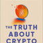 The Truth About Crypto: A Practical, Easy-to-Understand Guide to Bitcoin, Blockchain, NFTs, and Other Digital Assets
