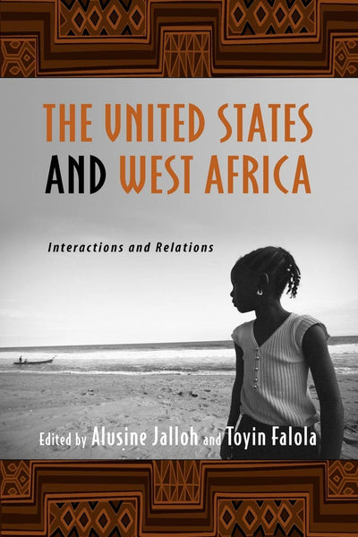 The United States and West Africa: Interactions and Relations (Rochester Studies in African History and the Diaspora, 34)