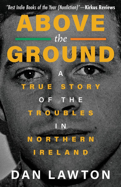 ABOVE THE GROUND: A True Story of The Troubles in Northern Ireland