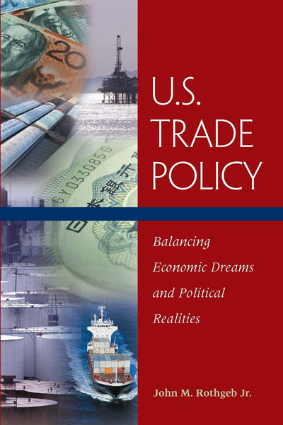 U.S. Trade Policy: Balancing Economic Dreams and Political Realities