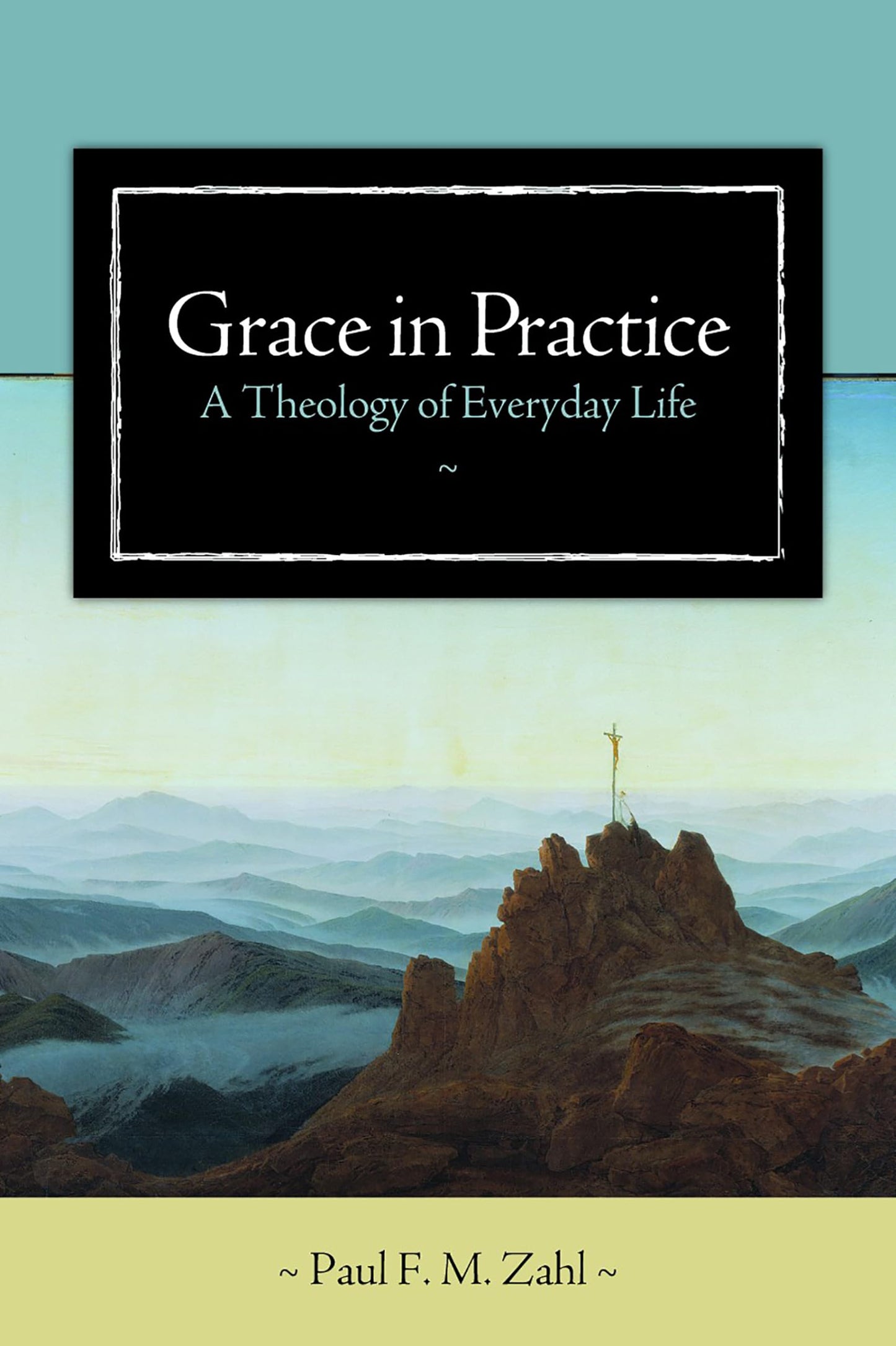 Grace in Practice: A Theology of Everyday Life by Zahl, Paul
