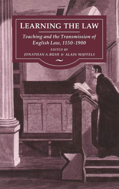 Learning the Law: The Teaching and Transmission of Law in England, 1150-1900