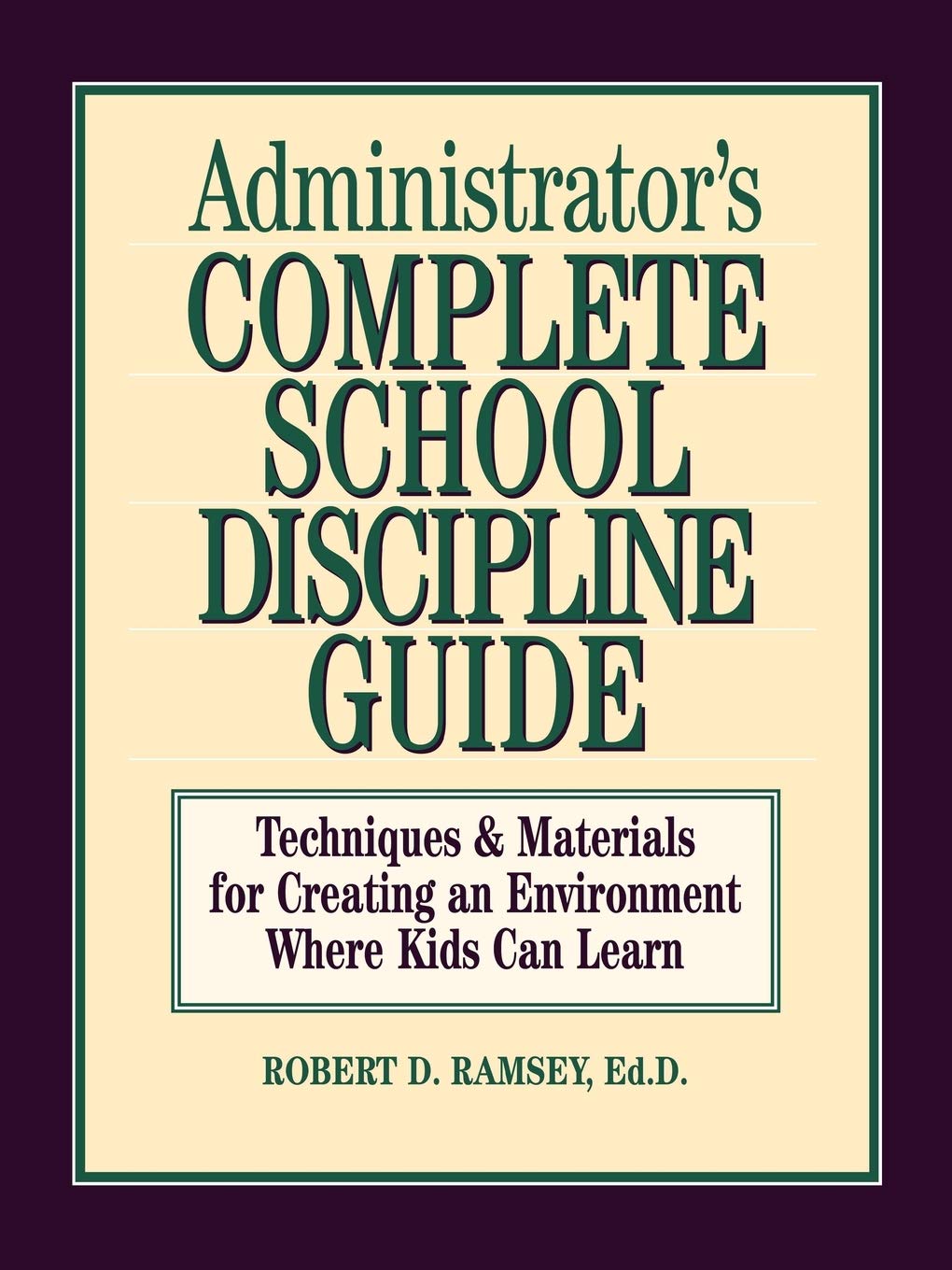 Administrator's Complete School Discipline Guide: Techniques & Materials for Creating an Environment Where Kids Can Learn