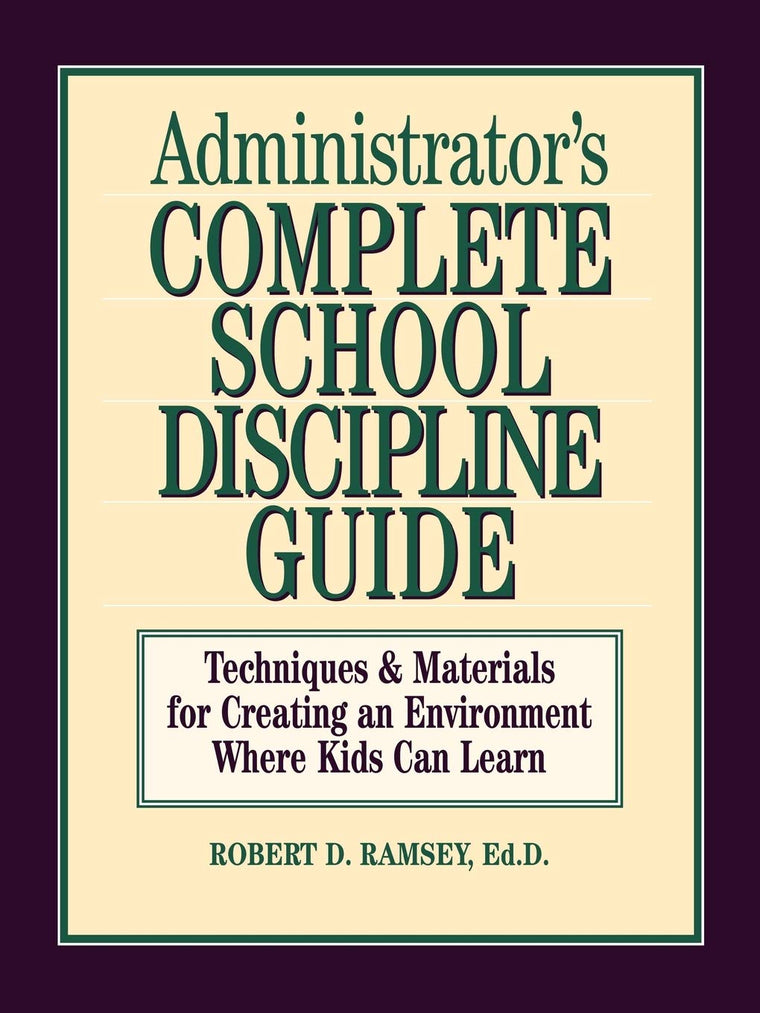 Administrator's Complete School Discipline Guide: Techniques & Materials for Creating an Environment Where Kids Can Learn
