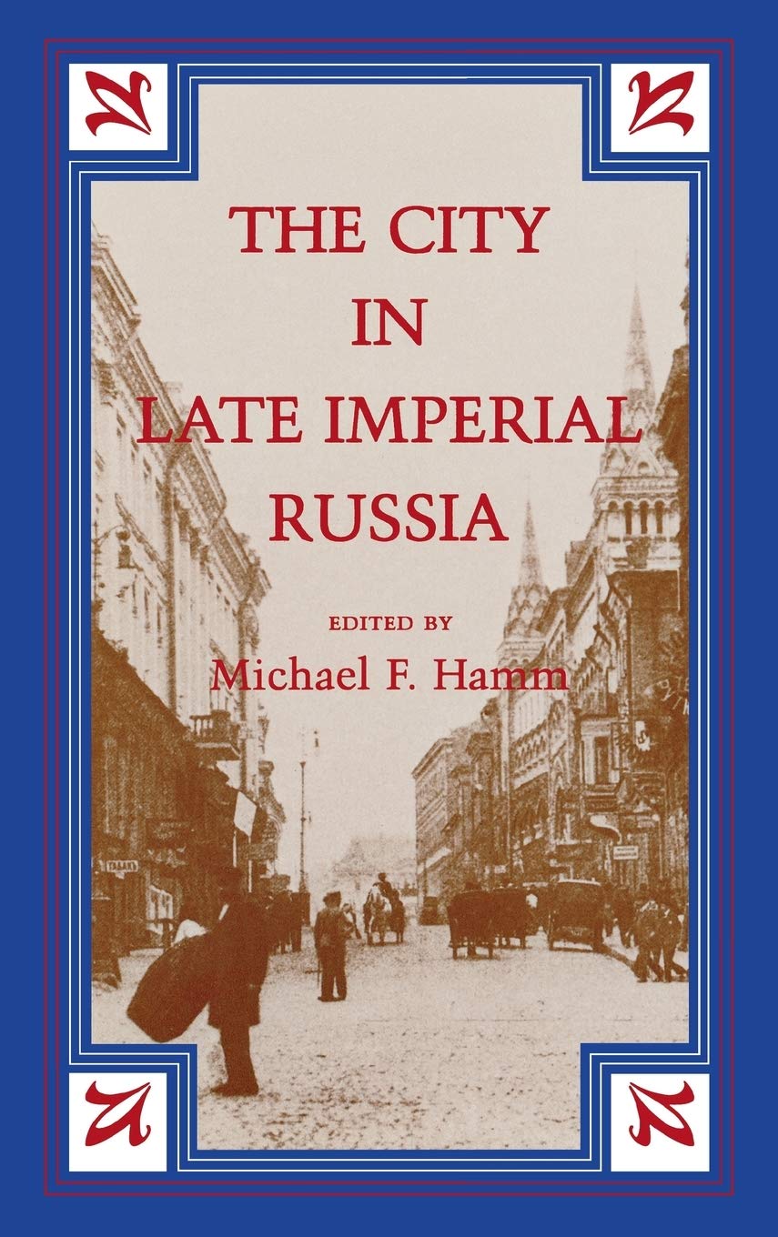 The City in Late Imperial Russia (Indiana-Michigan Series in Russian and East European Studies)