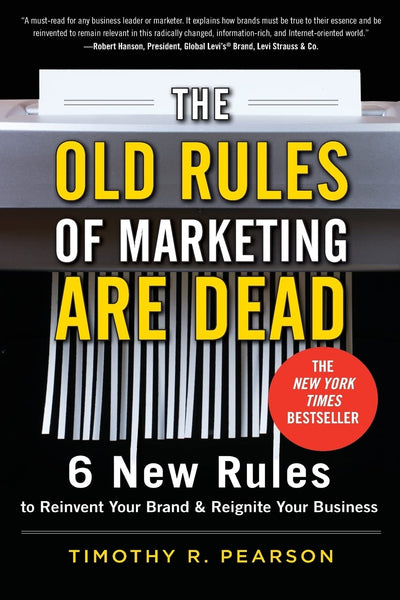 The Old Rules of Marketing are Dead: 6 New Rules to Reinvent Your Brand and Reignite Your Business