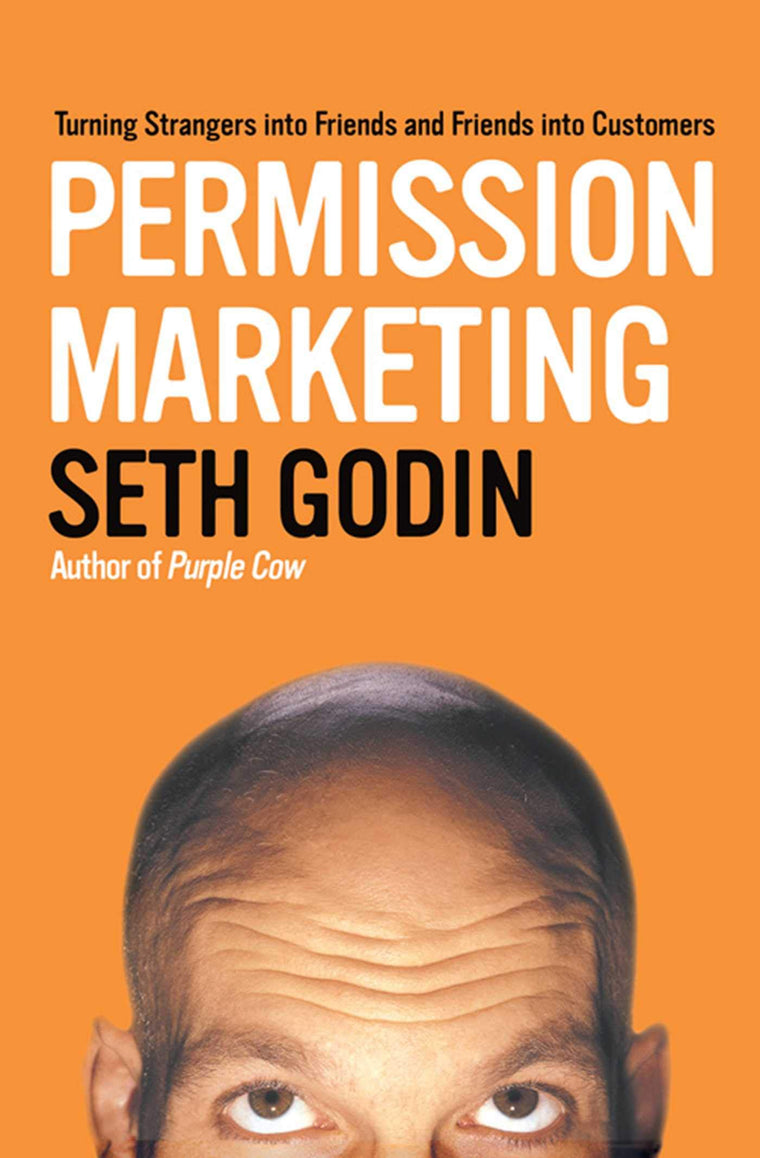 Permission Marketing: Turning Strangers Into Friends And Friends Into Customers