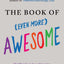 The Book of (Even More) Awesome: Junk Drawers, Puppy Breath, the Smell of Sizzling Bacon, and Other Simple, Brilliant Things (The Book of Awesome Series)