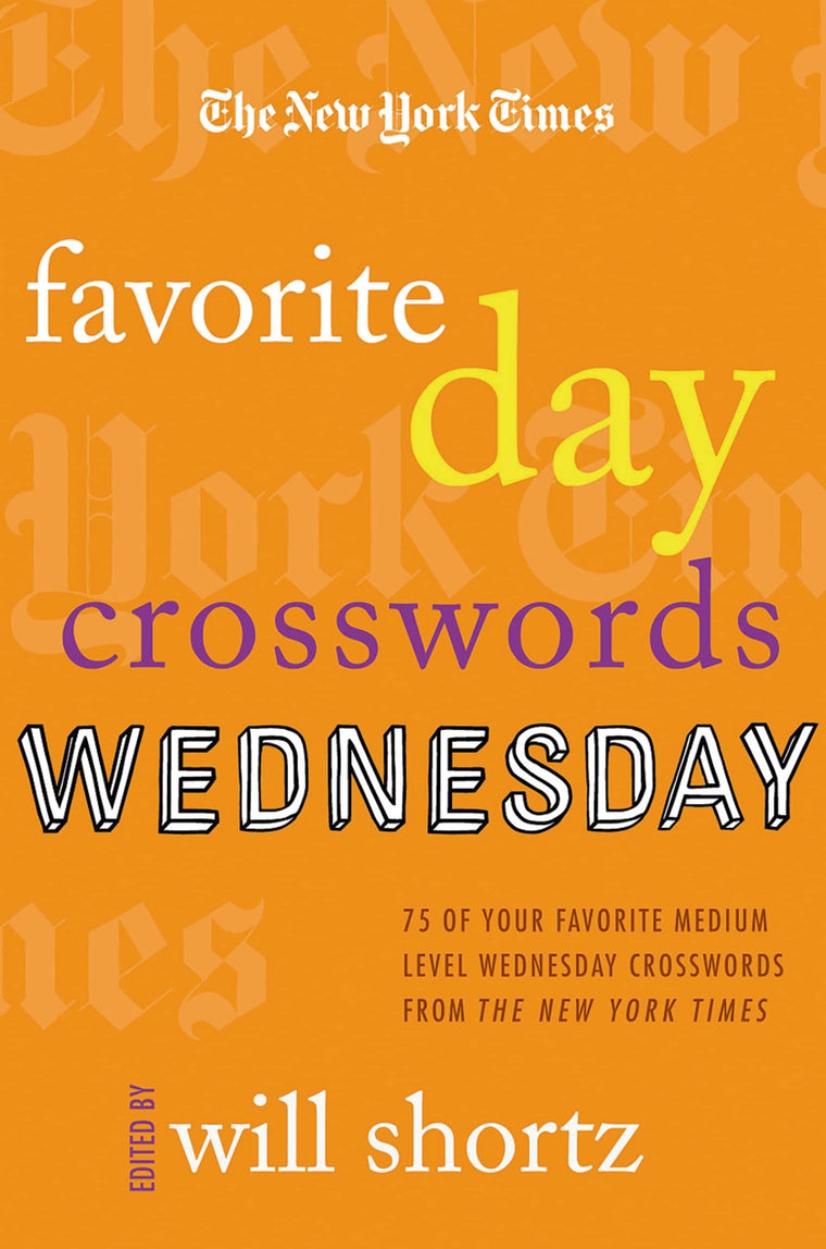 The New York Times Favorite Day Crosswords: Wednesday: 75 of Your Favorite Medium-Level Wednesday Crosswords from The New York Times