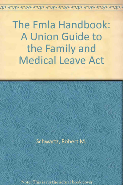 The Fmla Handbook: A Union Guide to the Family and Medical Leave Act