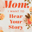 Mom, I Want to Hear Your Story: A Mother's Guided Journal To