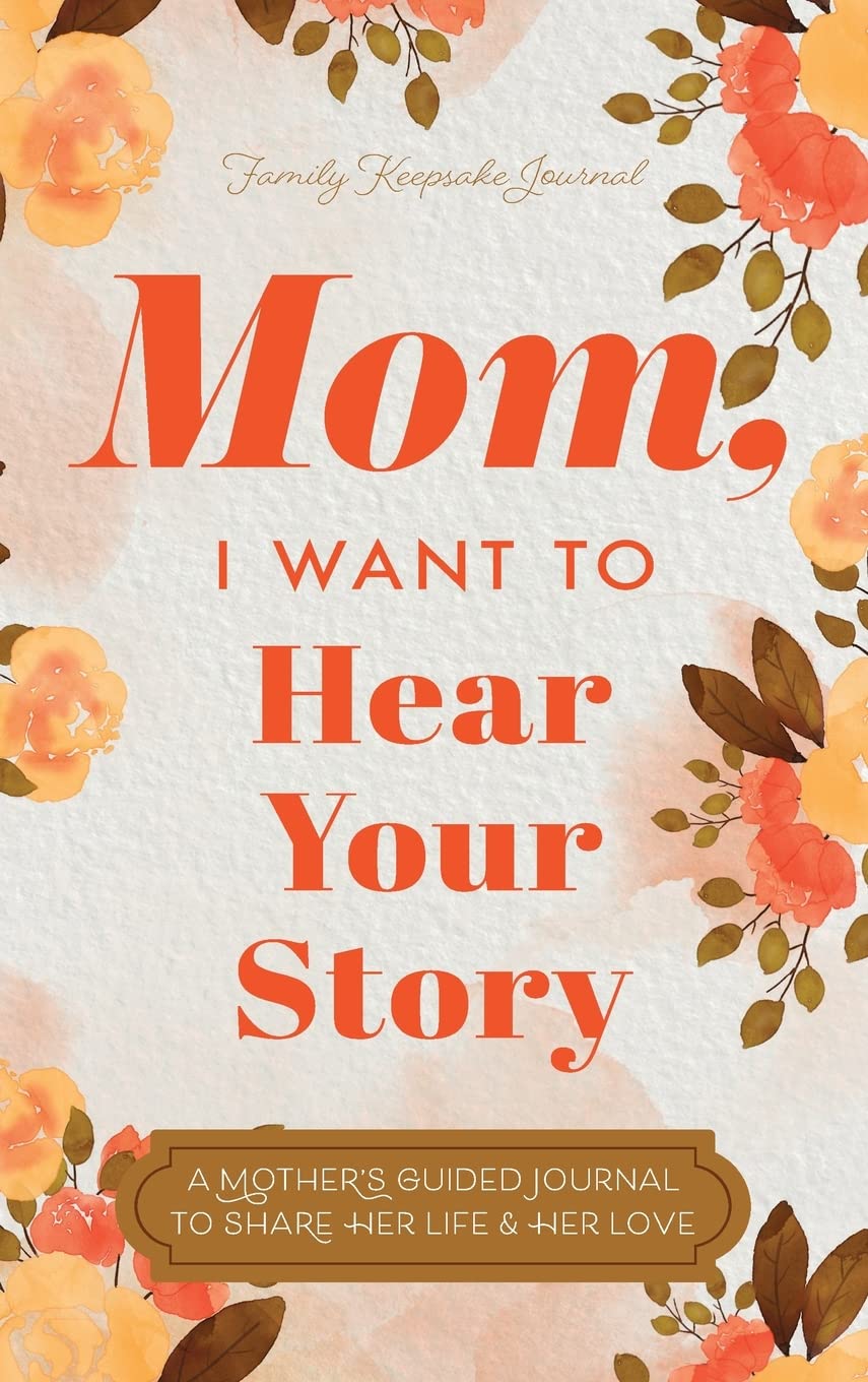 Mom, I Want to Hear Your Story: A Mother's Guided Journal To