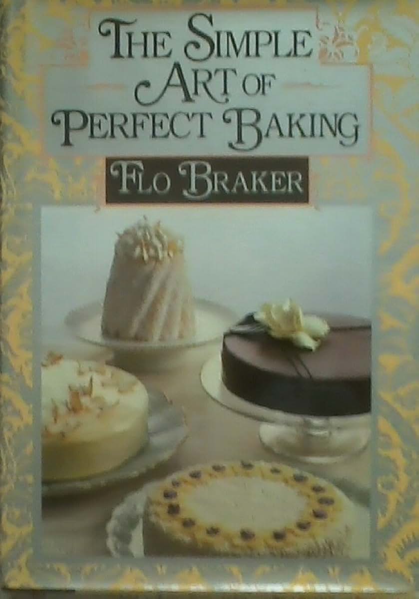 The Simple Art of Perfect Baking by Braker, Flo
