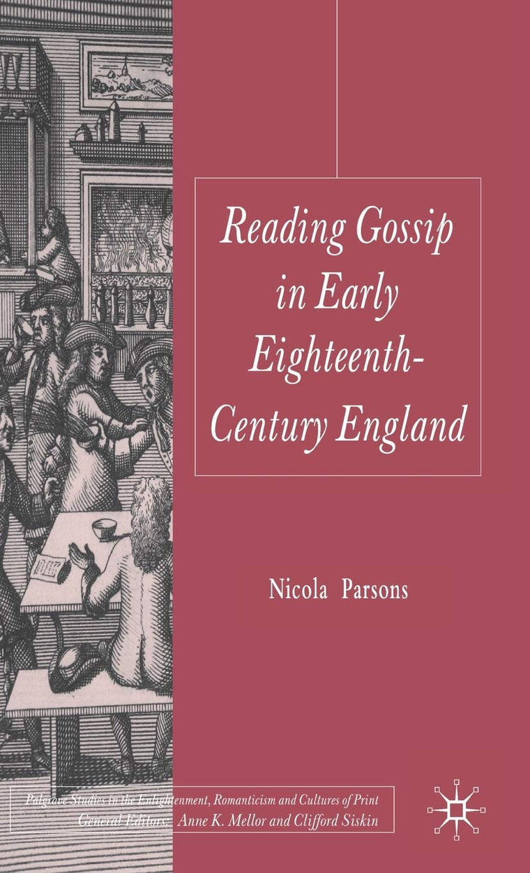 Reading Gossip in Early Eighteenth-Century England (Palgrave Studies in the Enlightenment, Romanticism and Cultures of Print)
