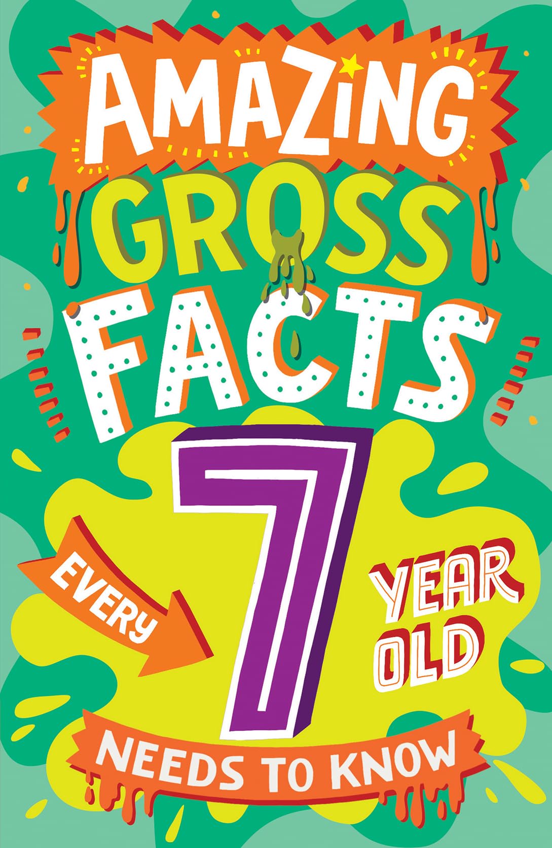 Amazing Gross Facts Every 7 Year Old Needs to Know: A hilarious illustrated book of trivia, the perfect boredom busting alternative to screen time for kids! (Amazing Facts Every Kid Needs to Know)