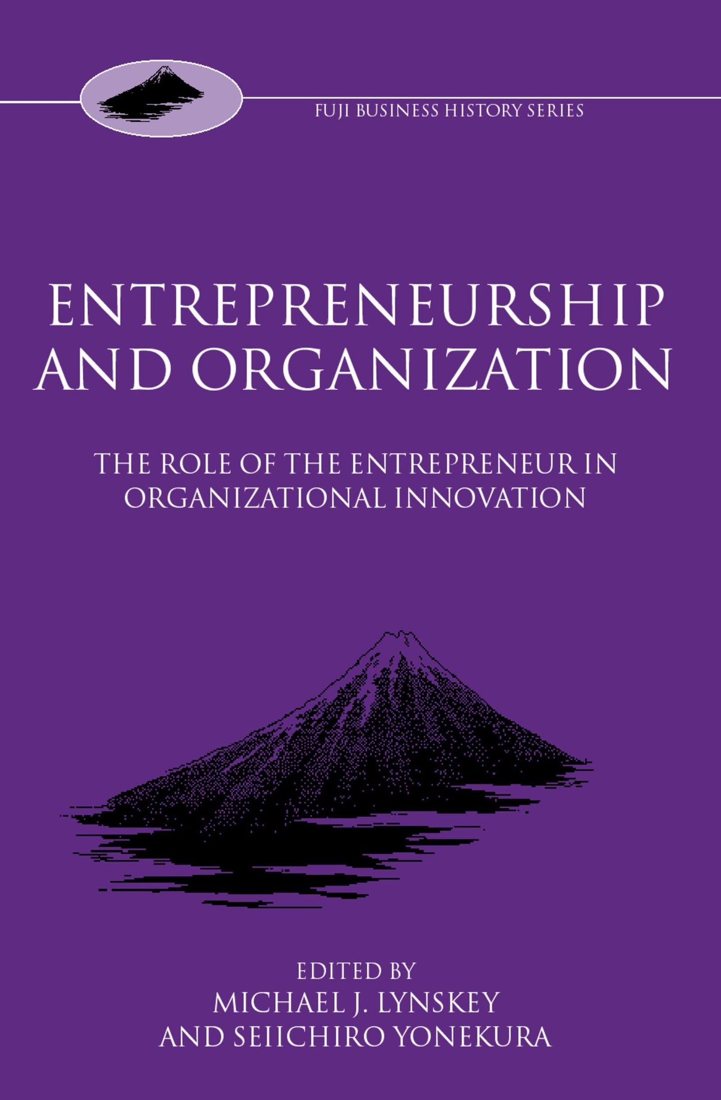 Entrepreneurship and Organization: The Role of the Entrepreneur in Organizational Innovation (Fuji Business History)