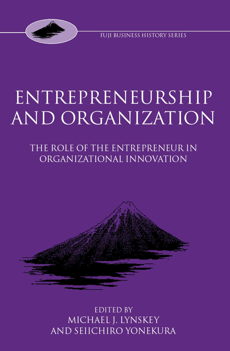 Entrepreneurship and Organization: The Role of the Entrepreneur in Organizational Innovation (Fuji Business History)
