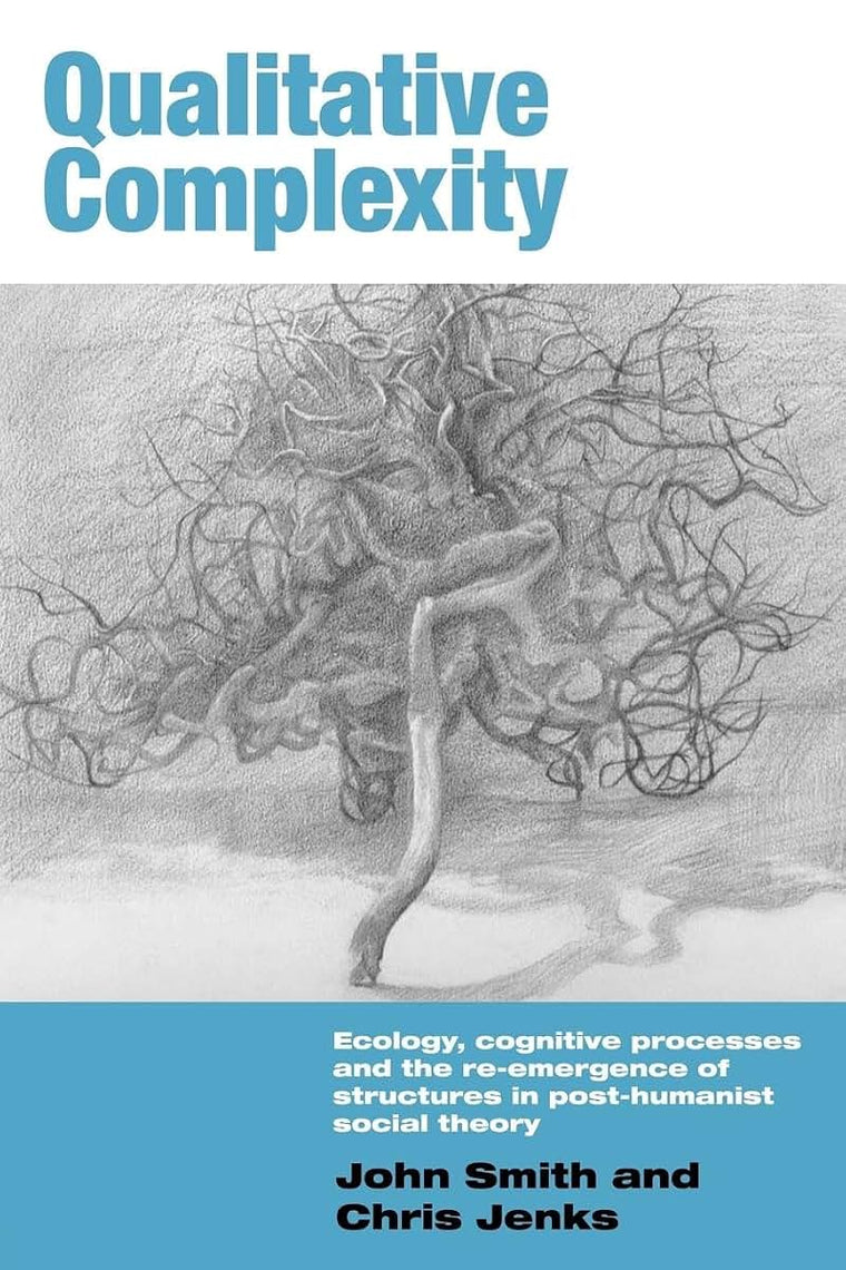 Qualitative Complexity: Ecology, Cognitive Processes and the Re-Emergence of Structures in Post-Humanist Social Theory (International Library of Sociology)