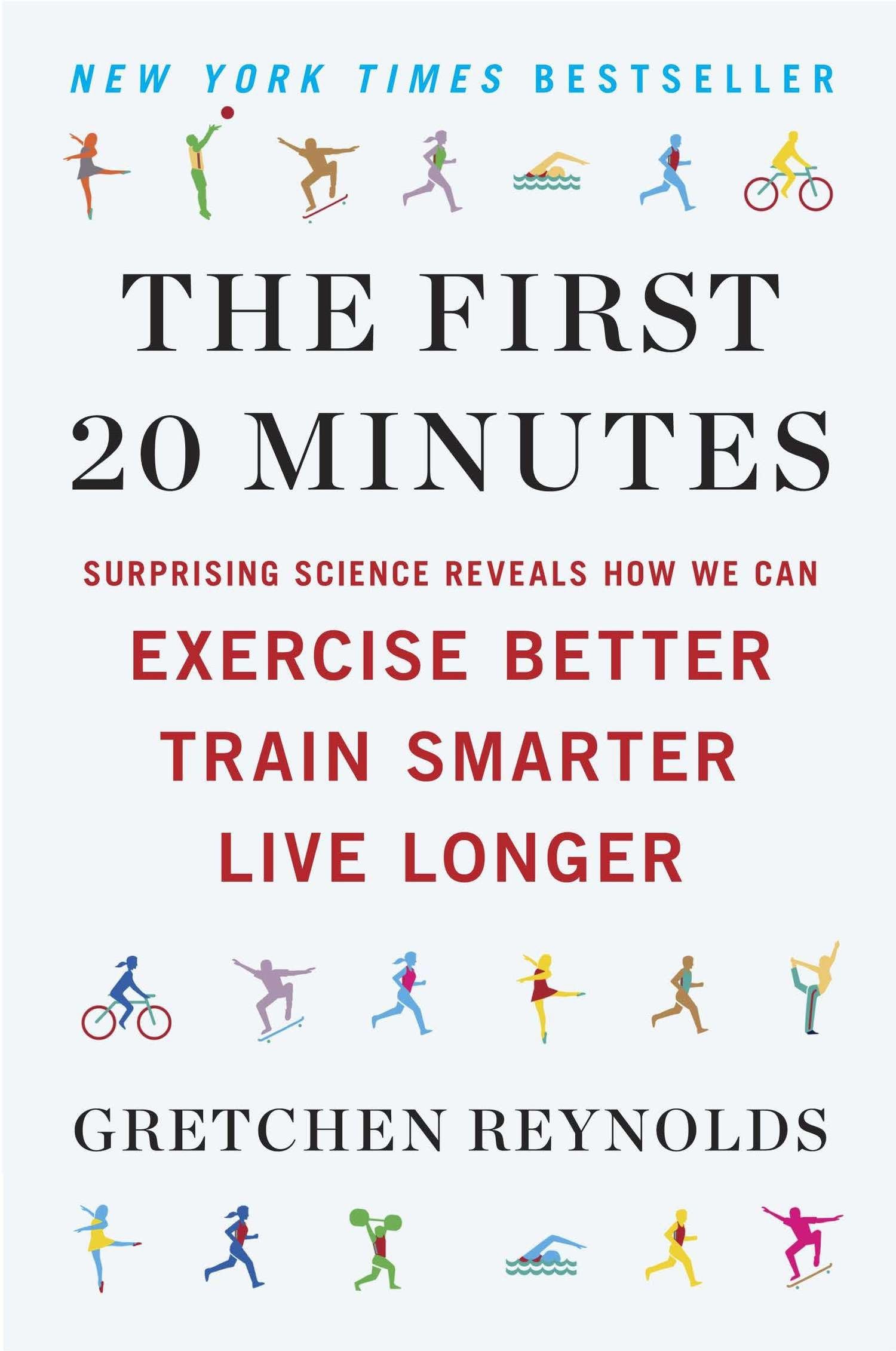 The First 20 Minutes: Surprising Science Reveals How We Can Exercise Better, Train Smarter, Live Longe r