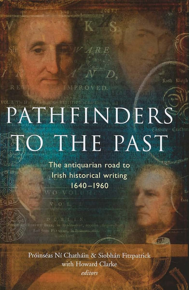 Pathfinders to the Past: The Antiquarian Road to Irish Historical Writing, 1640-1960