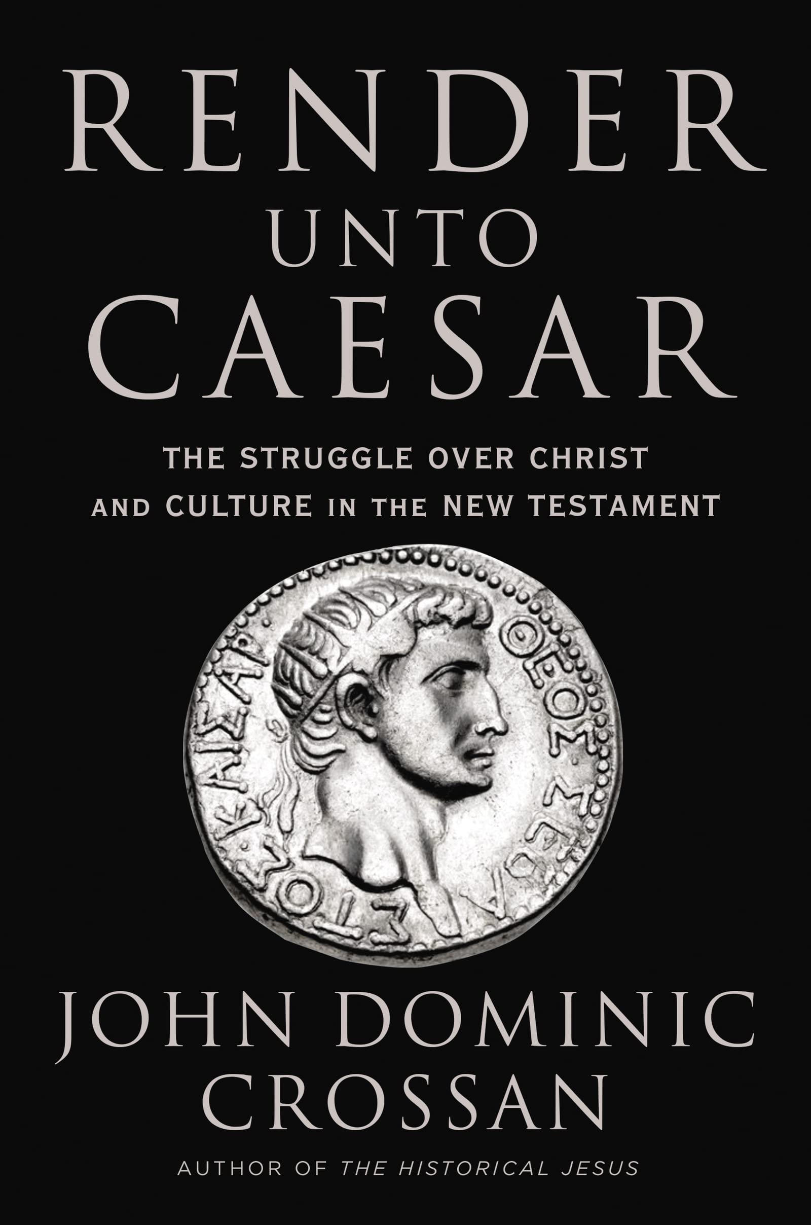 Render Unto Caesar: The Struggle Over Christ and Culture in the New Testament
