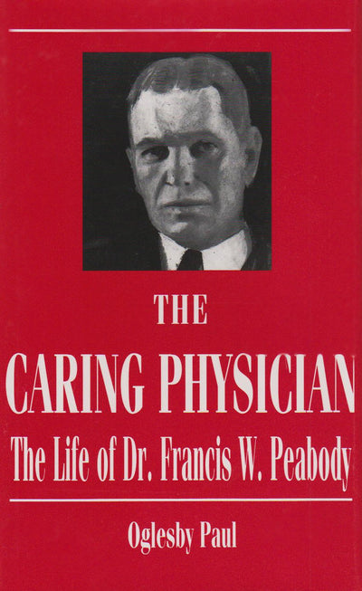 The Caring Physician: The Life of Dr. Francis W. Peabody