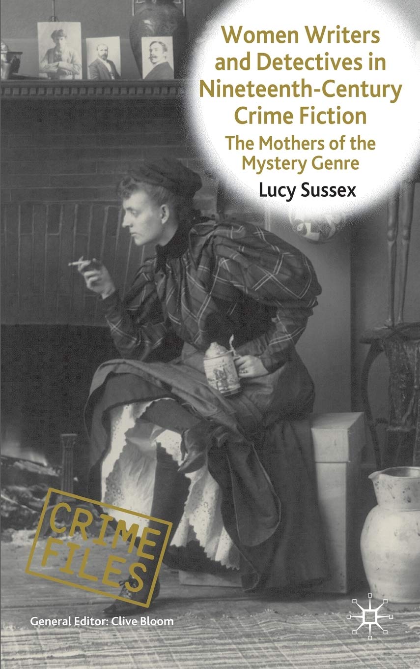 Women Writers and Detectives in Nineteenth-Century Crime Fiction: The Mothers of the Mystery Genre (Crime Files)