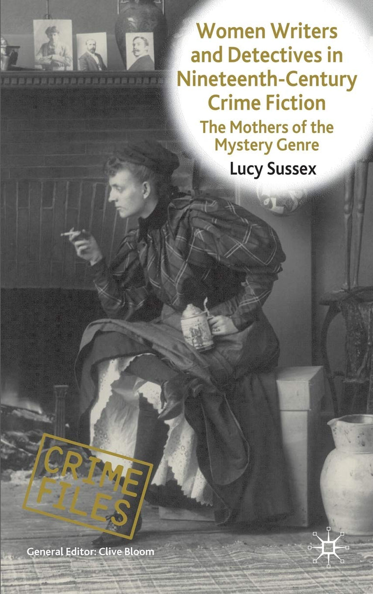 Women Writers and Detectives in Nineteenth-Century Crime Fiction: The Mothers of the Mystery Genre (Crime Files)
