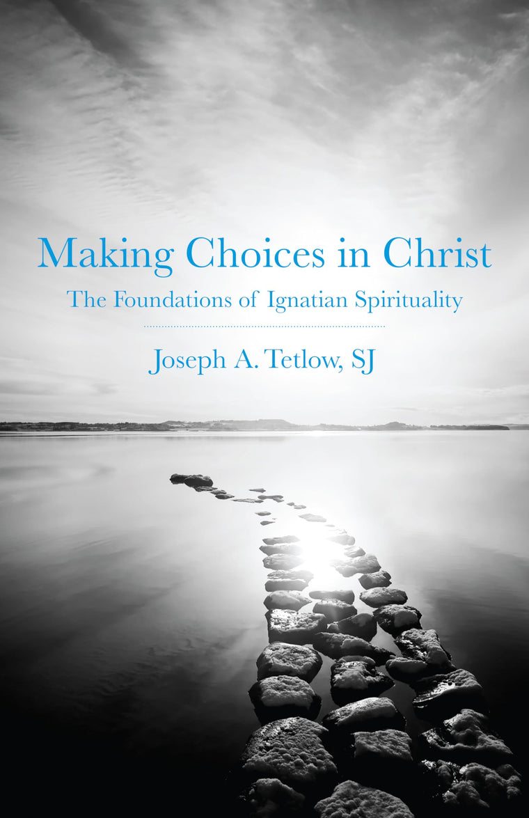 Making Choices in Christ: The Foundations of Ignatian Spirituality