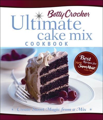 Betty Crocker Ultimate Cake Mix Cookbook: Create Sweet Magic from a Mix