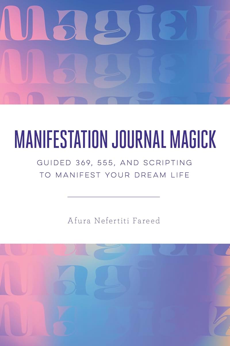 Manifestation Journal Magick: Guided 369, 555, and Scripting to Manifest Your Dream Life