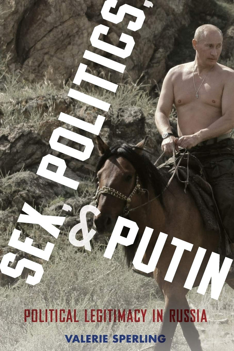 Sex, Politics, and Putin: Political Legitimacy in Russia (Oxford Studies in Culture and Politics)
