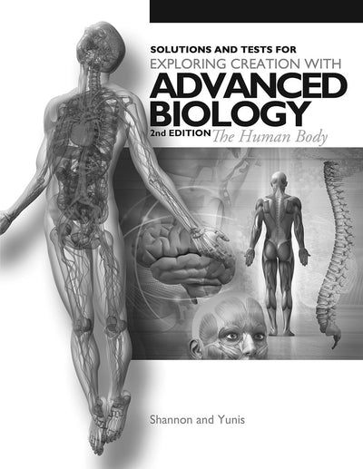 Exploring Creation with Advanced Biology 2nd Edition The Human Body, Solutions and Tests