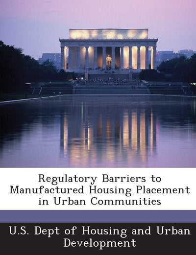 Regulatory Barriers to Manufactured Housing Placement in Urban Communities