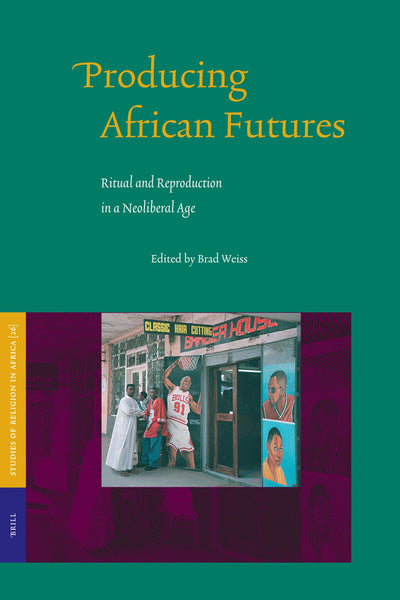 Producing African Futures: Ritual and Reproduction in a Neoliberal Age (Studies on Religion in Africa, 26.)