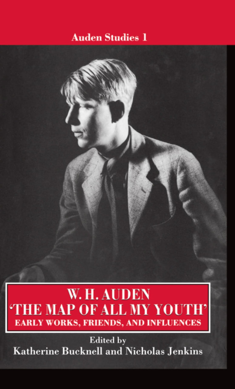 "The Map of All My Youth": Early Works, Friends, and Influences (Auden Studies)