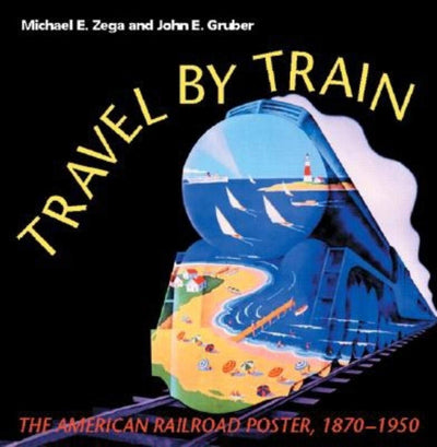 Travel by Train: The American Railroad Poster, 1870-1950