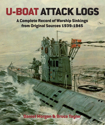 U-Boat Attack Logs: A Complete Record of Warship Sinkings from Original Sources, 1939-1945