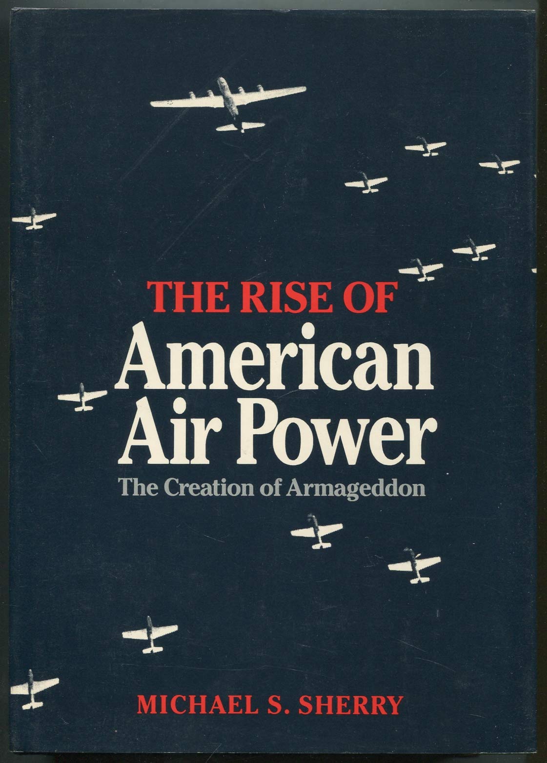 The Rise of American Air Power: The Creation of Armageddon