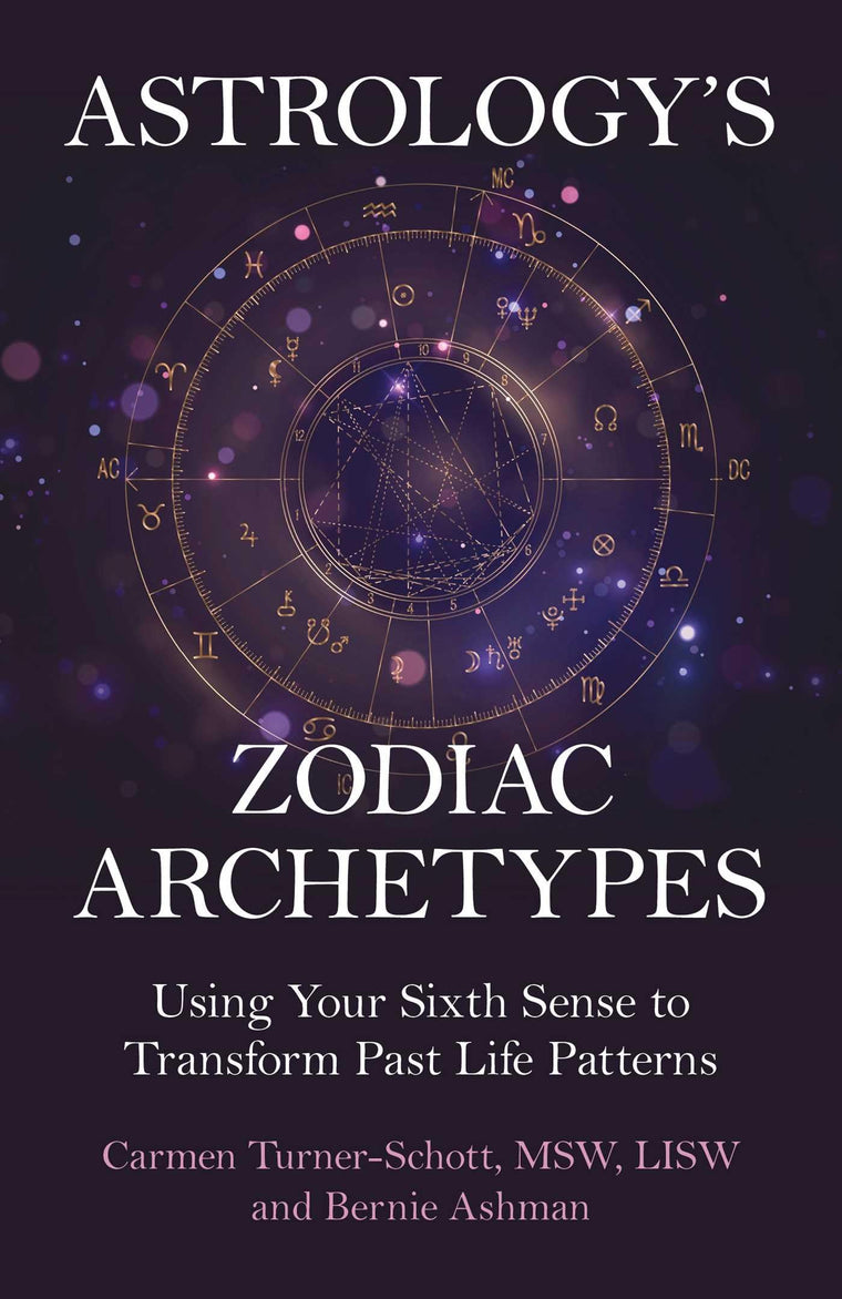 Astrology's Zodiac Archetypes: Using Your Sixth Sense to Transform Past Life Patterns