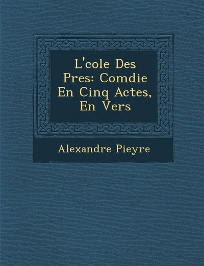 L' Cole Des P Res: Com Die En Cinq Actes, En Vers (French Edition)