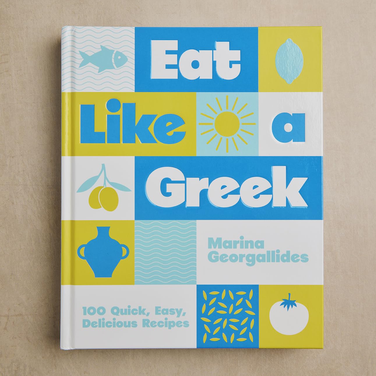 Eat Like a Greek: 100 Quick, Easy, Delicious Recipes