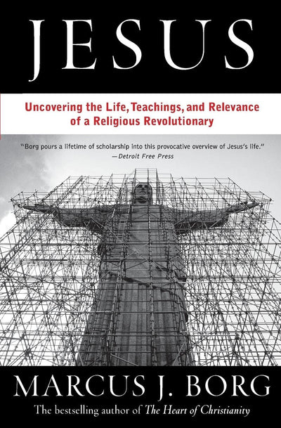 Jesus: Uncovering the Life, Teachings, and Relevance of a Religious Revolutionary