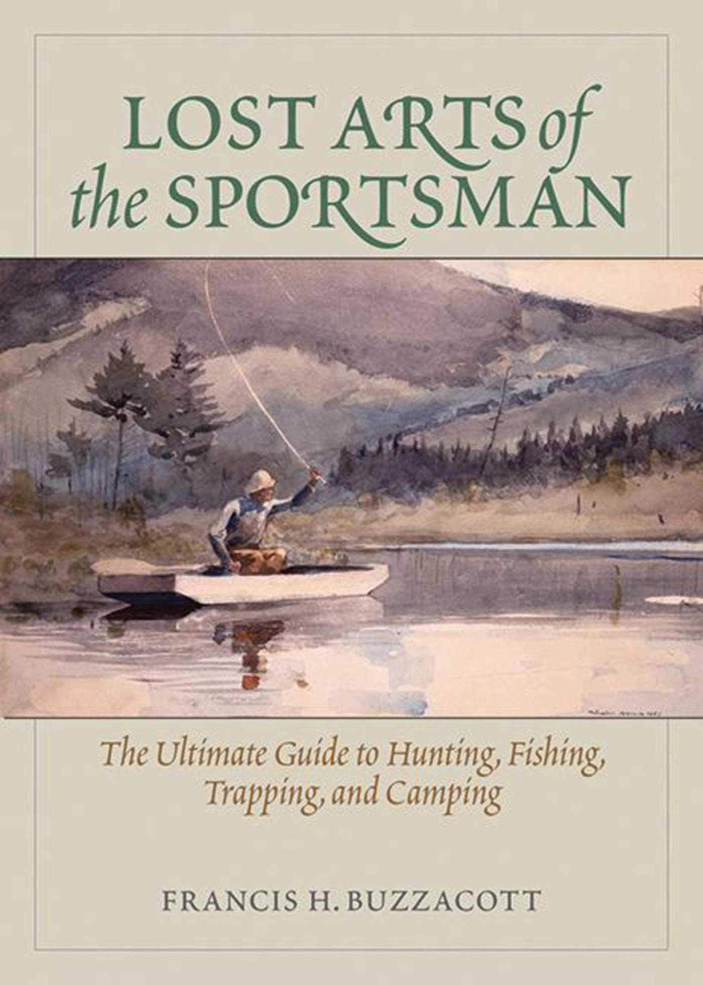 Lost Arts of the Sportsman: The Ultimate Guide to Hunting, F