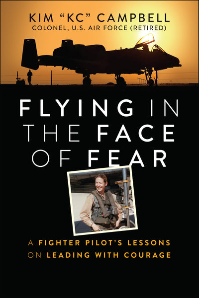 Flying in the Face of Fear: A Fighter Pilot's Lessons on Leading with Courage